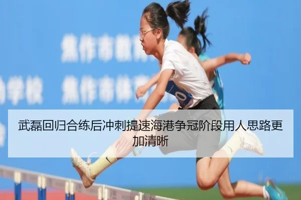武磊回归合练后冲刺提速海港争冠阶段用人思路更加清晰