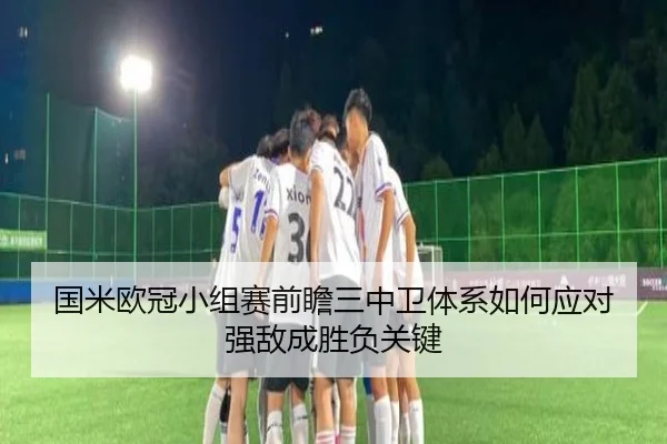 国米欧冠小组赛前瞻三中卫体系如何应对强敌成胜负关键